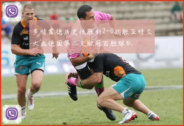 多特蒙德历史性胜利2-0战胜亚特兰大成德国第二支欧冠百胜球队